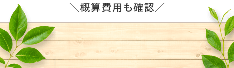 ＼概算費用も確認／