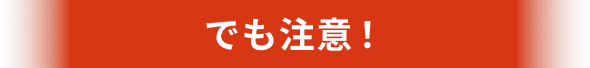 でも注意！